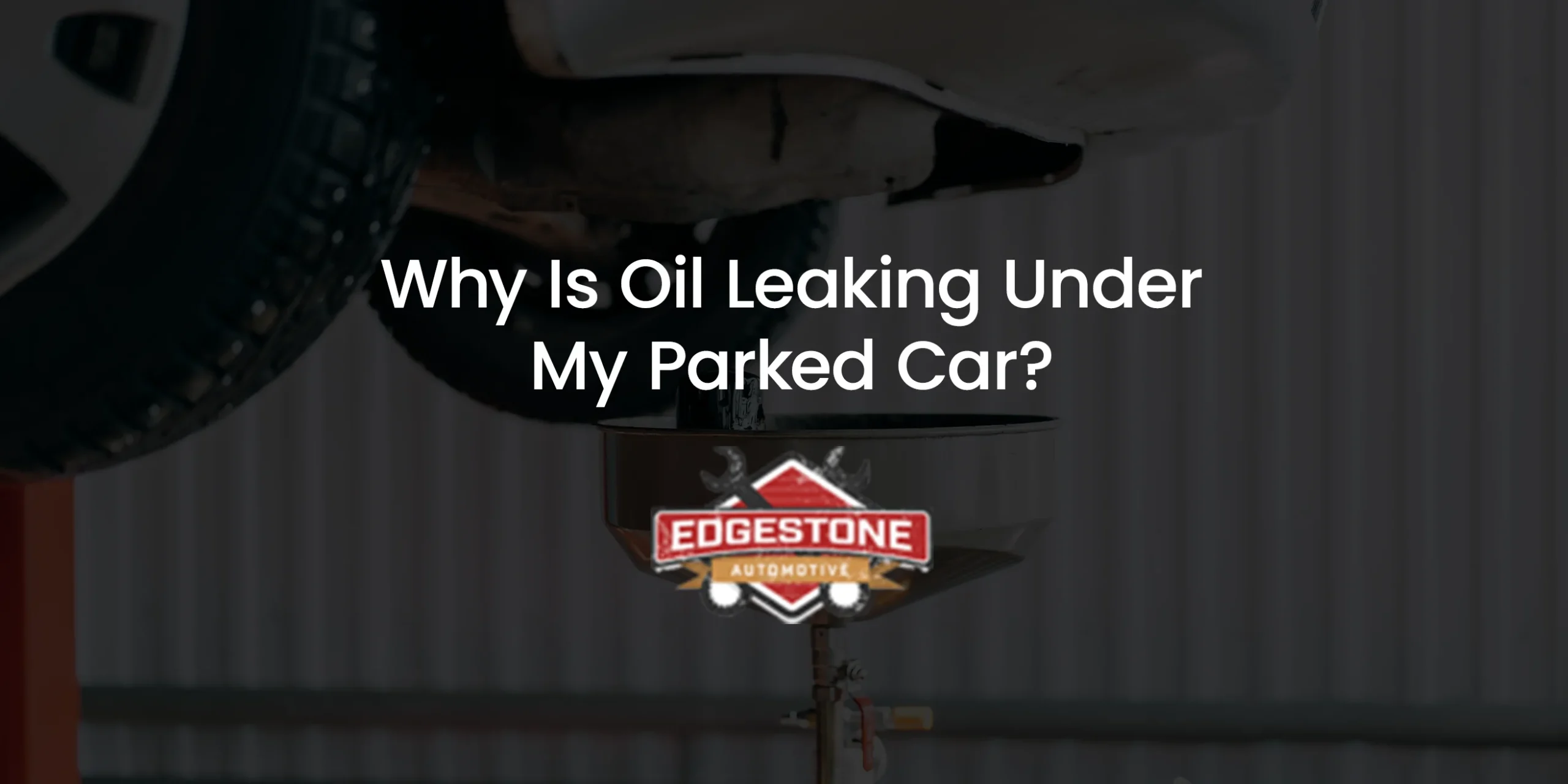 Why Is There Oil Leaking Under My Parked Car?