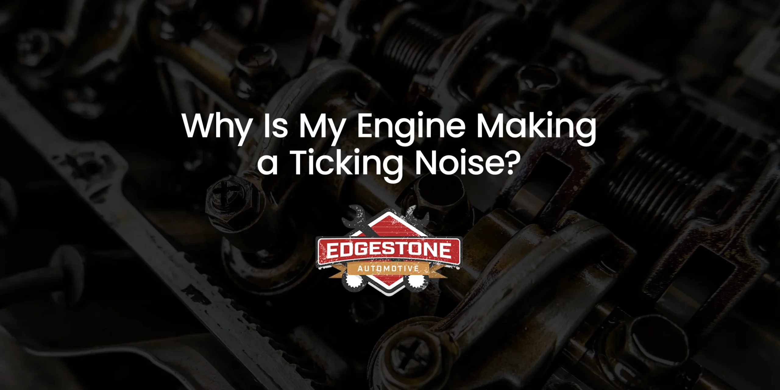 Why Is My Engine Making a Ticking Noise?